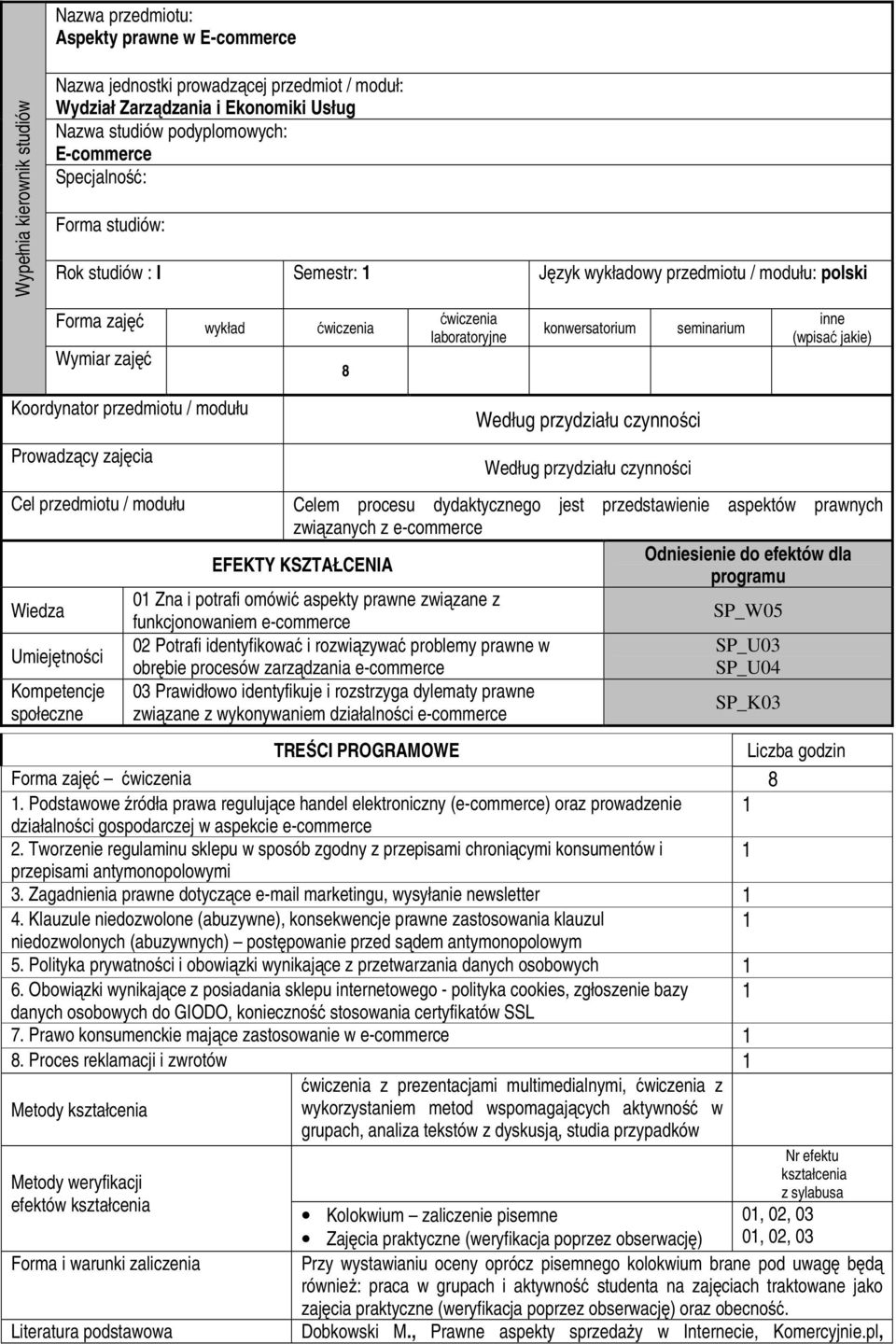 Koordynator przedmiotu / modułu Prowadzący zajęcia Cel przedmiotu / modułu Celem procesu dydaktycznego jest przedstawienie aspektów prawnych związanych z e-commerce Odniesienie do efektów dla EFEKTY