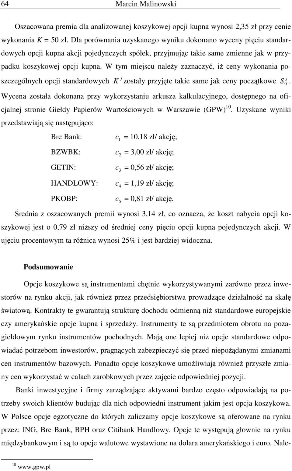 W tym miescu naleŝy zaznaczyć, iŝ ceny ykonania poszczególnych opci standardoych K zostały przyęte takie same ak ceny początkoe Wycena została dokonana przy ykorzystaniu arkusza kalkulacynego,