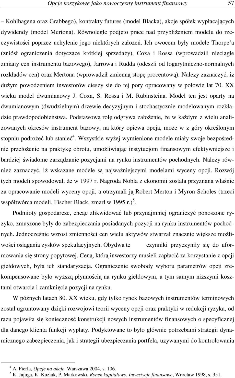 Ich oocem były modele Thorpe a (zniósł ograniczenia dotyczące krótkie sprzedaŝy, Coxa i Rossa (proadzili nieciągłe zmiany cen instrumentu bazoego, Jarroa i Rudda (odeszli od logarytmiczno-normalnych