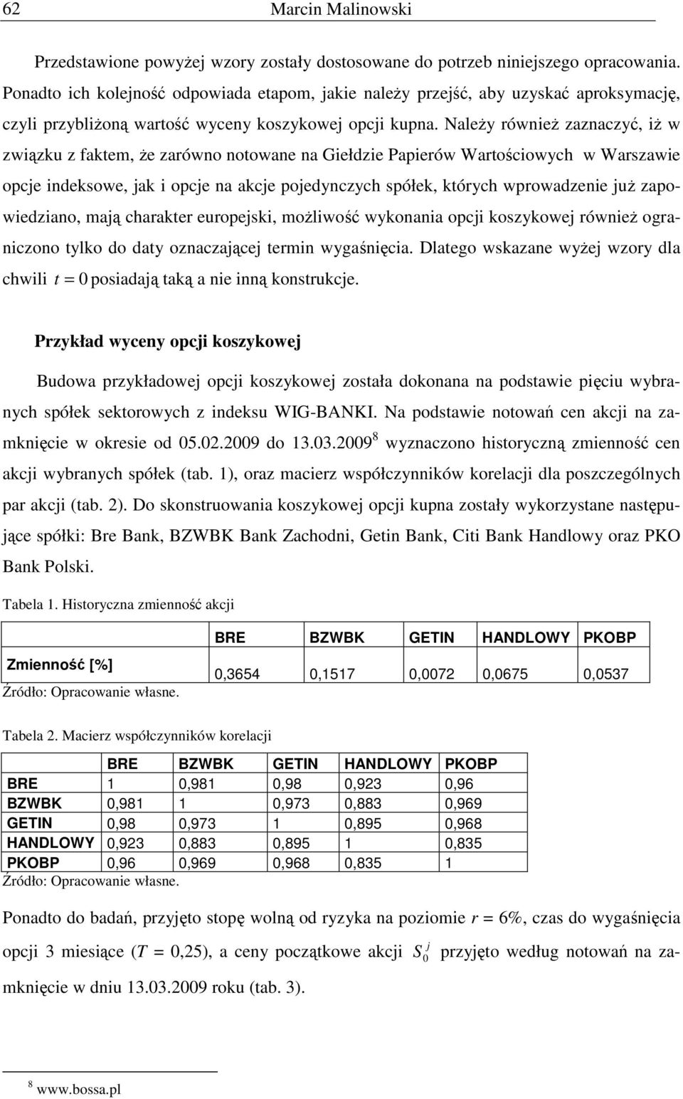 NaleŜy rónieŝ zaznaczyć, iŝ ziązku z faktem, Ŝe zaróno notoane na Giełdzie Papieró Wartościoych Warszaie opce indeksoe, ak i opce na akce poedynczych spółek, których proadzenie uŝ zapoiedziano, maą