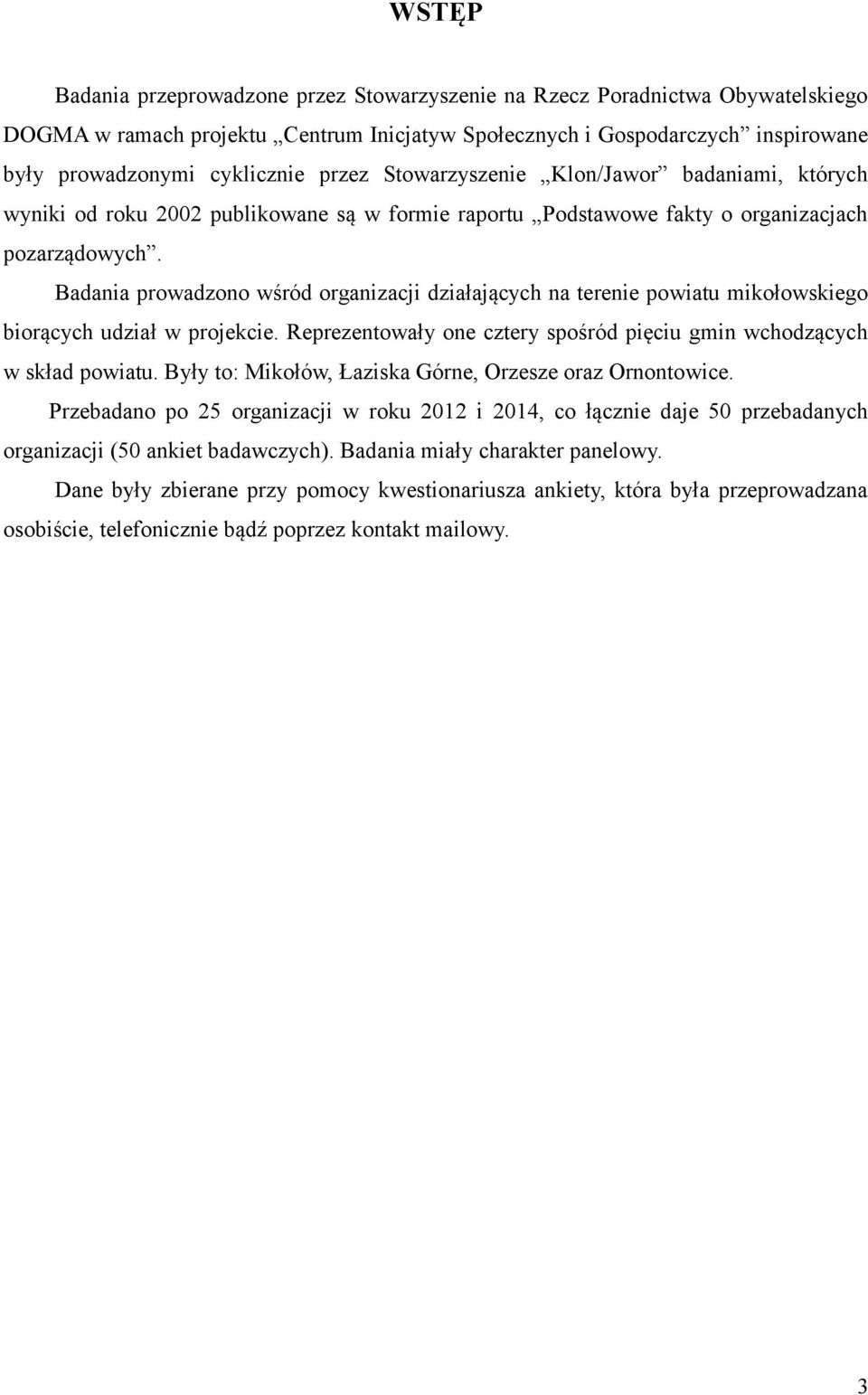 Badania prowadzono wśród organizacji działających na terenie powiatu mikołowskiego biorących udział w projekcie. Reprezentowały one cztery spośród pięciu gmin wchodzących w skład powiatu.