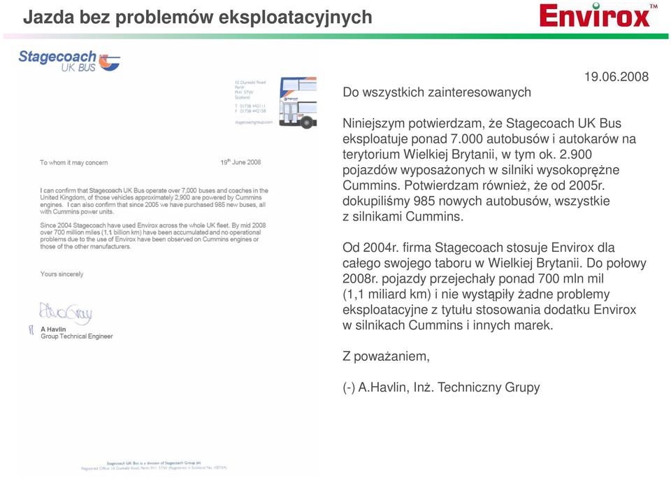 dokupiliśmy 985 nowych autobusów, wszystkie z silnikami Cummins. Od 2004r. firma Stagecoach stosuje Envirox dla całego swojego taboru w Wielkiej Brytanii. Do połowy 2008r.