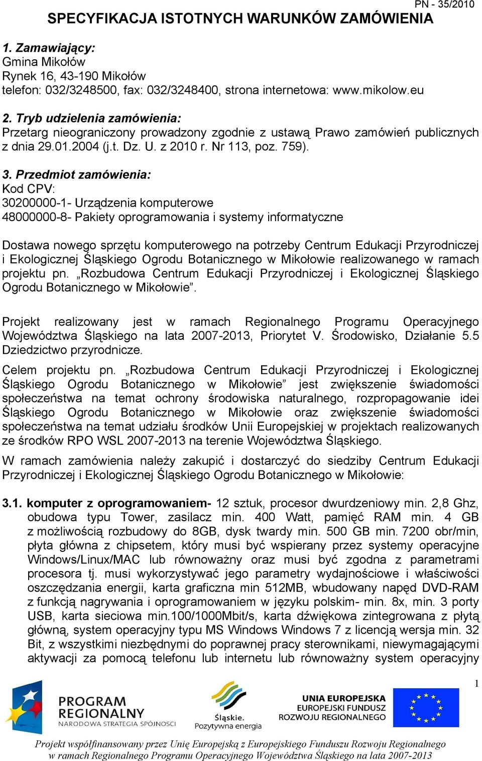 Przedmiot zamówienia: Kod CPV: 30200000-1- Urządzenia komputerowe 48000000-8- Pakiety oprogramowania i systemy informatyczne Dostawa nowego sprzętu komputerowego na potrzeby Centrum Edukacji