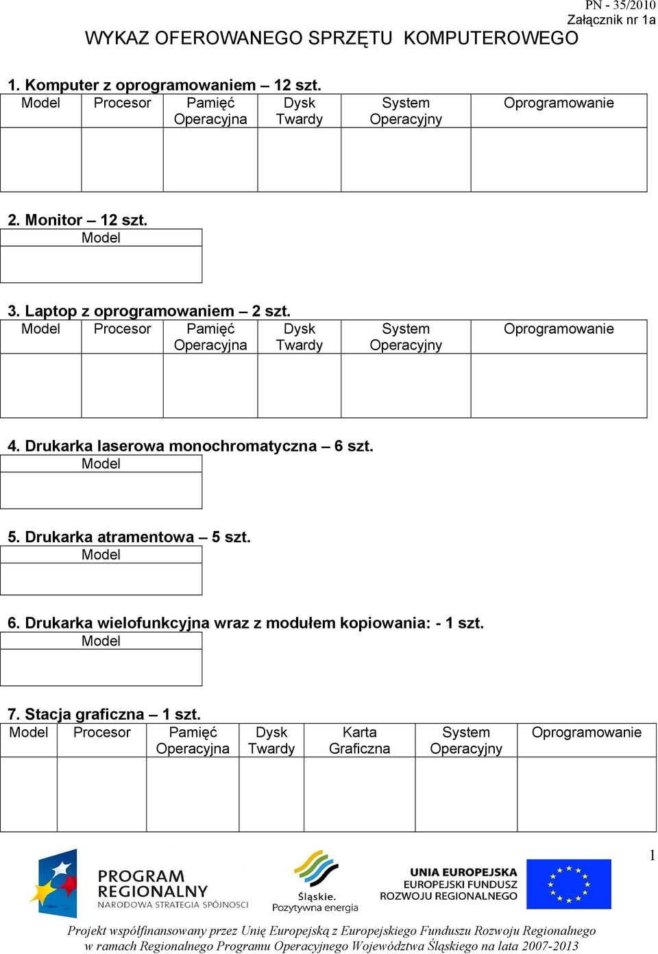 Model Procesor Pamięć Operacyjna Dysk Twardy System Operacyjny Oprogramowanie 4. Drukarka laserowa monochromatyczna 6 szt. Model 5.