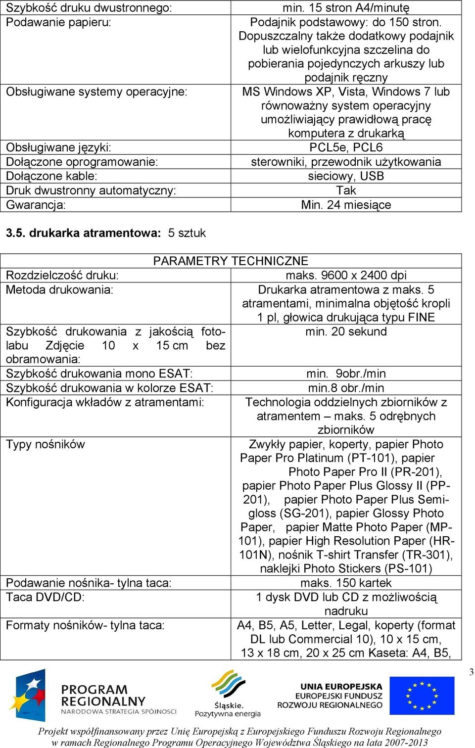 Dopuszczalny takŝe dodatkowy podajnik lub wielofunkcyjna szczelina do pobierania pojedynczych arkuszy lub podajnik ręczny MS Windows XP, Vista, Windows 7 lub równowaŝny system operacyjny