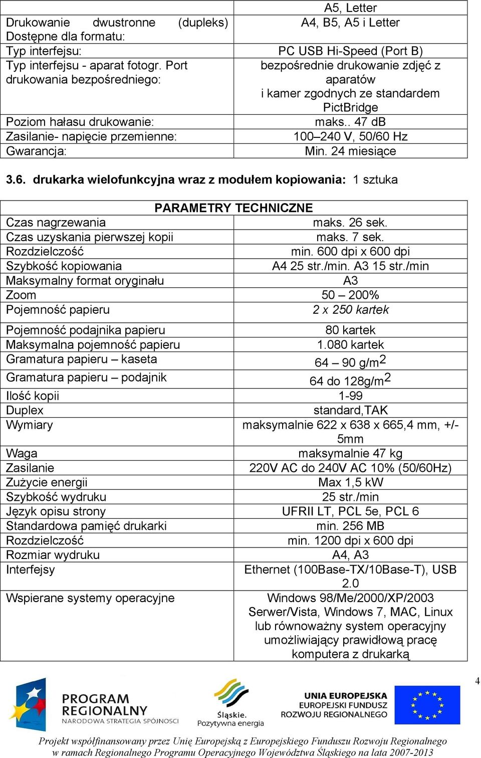 . 47 db Zasilanie- napięcie przemienne: 100 240 V, 50/60 Hz Gwarancja: Min. 24 miesiące 3.6. drukarka wielofunkcyjna wraz z modułem kopiowania: 1 sztuka PARAMETRY TECHNICZNE Czas nagrzewania maks.