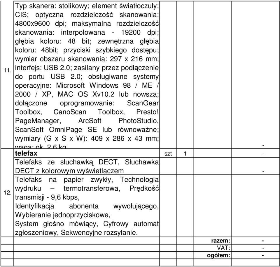 głębia koloru: 48bit; przyciski szybkiego dostępu; wymiar obszaru skanowania: 297 x 216 mm; interfejs: USB 2.0; zasilany przez podłączenie do portu USB 2.