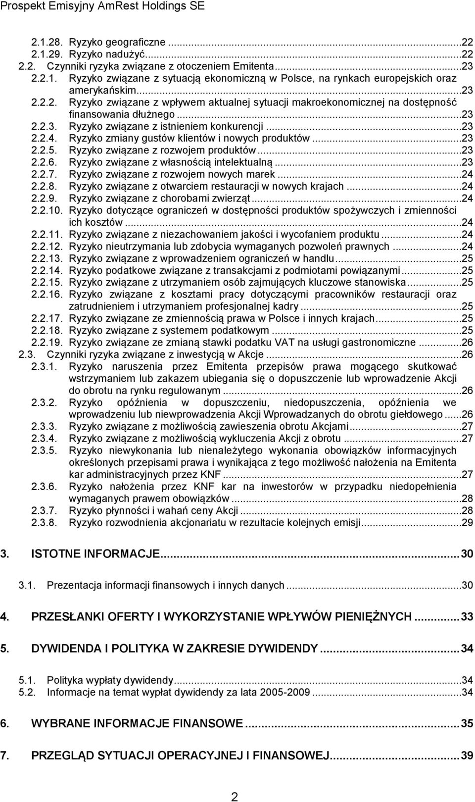 Ryzyko zmiany gustów klientów i nowych produktów...23 2.2.5. Ryzyko związane z rozwojem produktów...23 2.2.6. Ryzyko związane z własnością intelektualną...23 2.2.7.