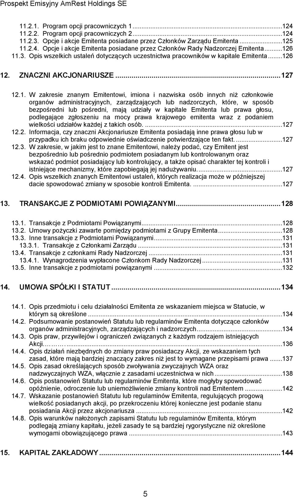 niż członkowie organów administracyjnych, zarządzających lub nadzorczych, które, w sposób bezpośredni lub pośredni, mają udziały w kapitale Emitenta lub prawa głosu, podlegające zgłoszeniu na mocy