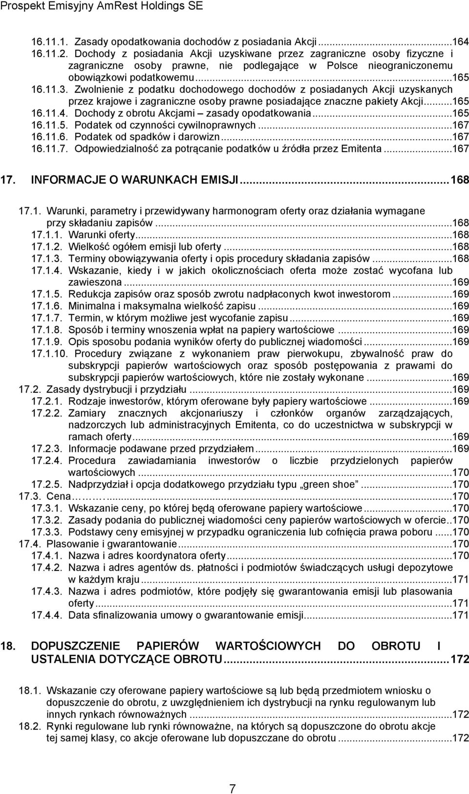 Zwolnienie z podatku dochodowego dochodów z posiadanych Akcji uzyskanych przez krajowe i zagraniczne osoby prawne posiadające znaczne pakiety Akcji...165 16.11.4.