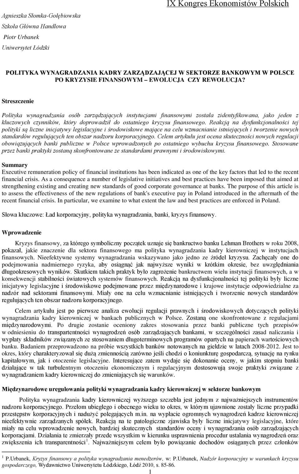 Streszczenie Polityka wynagradzania osób zarządzających instytucjami finansowymi została zidentyfikowana, jako jeden z kluczowych czynników, który doprowadził do ostatniego kryzysu finansowego.