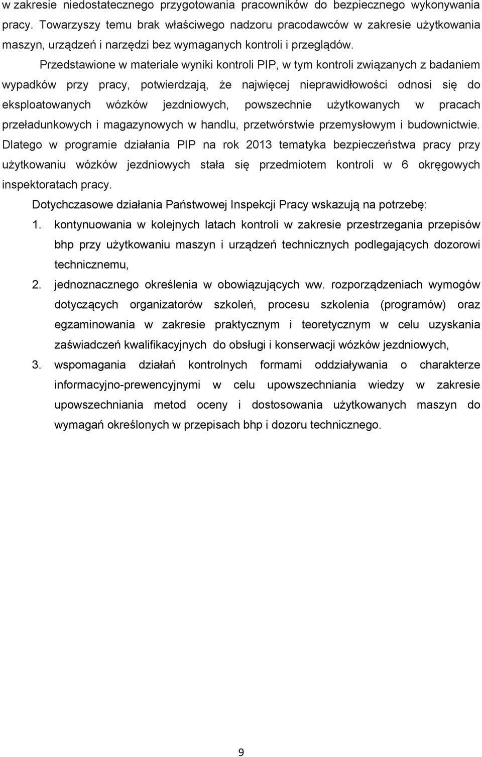 Przedstawione w materiale wyniki kontroli PIP, w tym kontroli związanych z badaniem wypadków przy pracy, potwierdzają, że najwięcej nieprawidłowości odnosi się do eksploatowanych wózków jezdniowych,