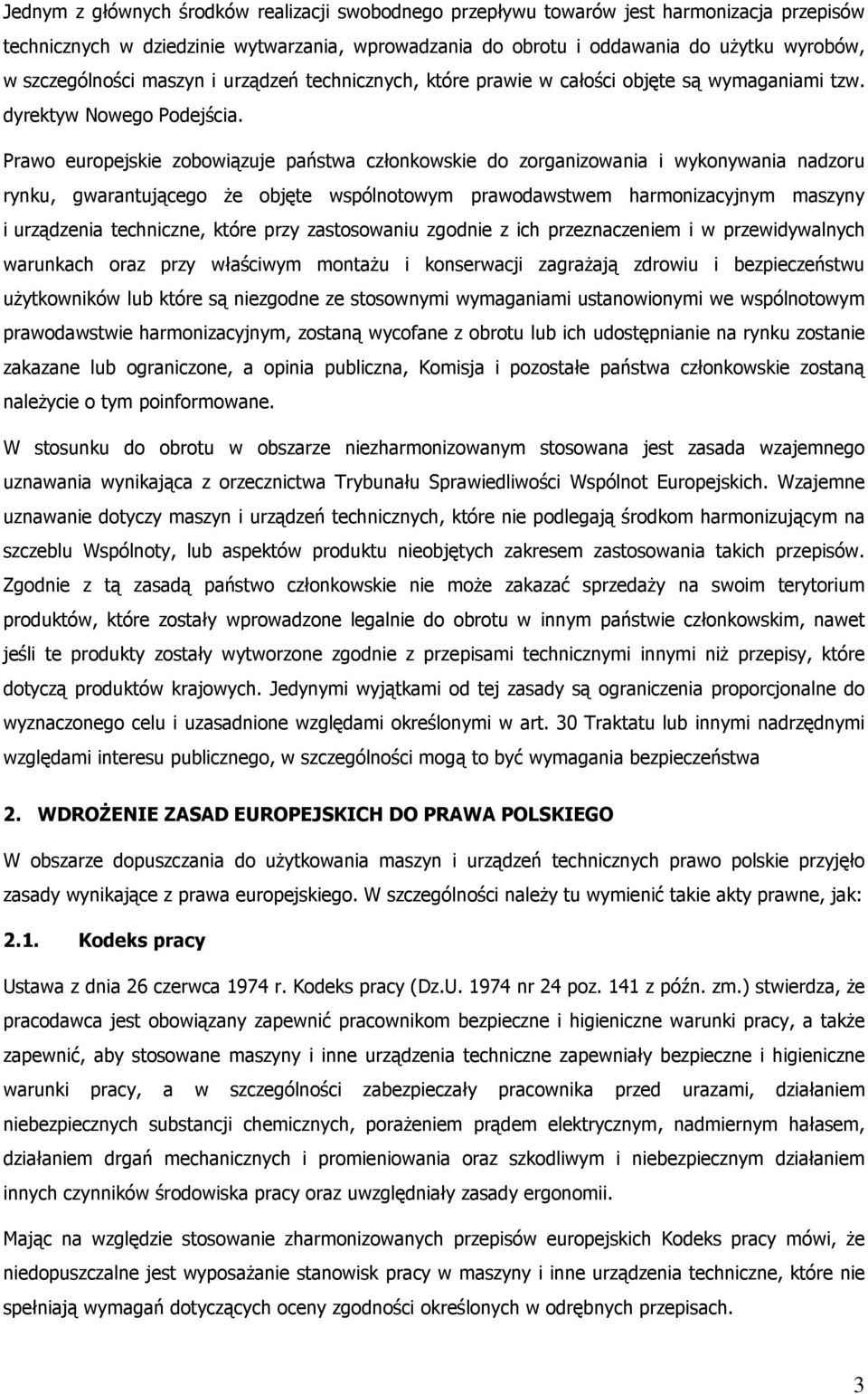 Prawo europejskie zobowiązuje państwa członkowskie do zorganizowania i wykonywania nadzoru rynku, gwarantującego że objęte wspólnotowym prawodawstwem harmonizacyjnym maszyny i urządzenia techniczne,