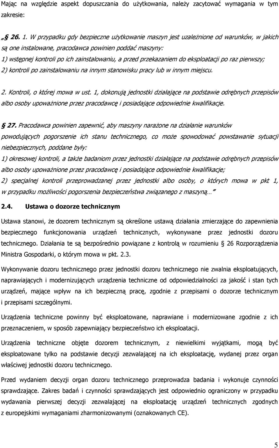 przekazaniem do eksploatacji po raz pierwszy; 2) kontroli po zainstalowaniu na innym stanowisku pracy lub w innym miejscu. 2. Kontroli, o której mowa w ust.