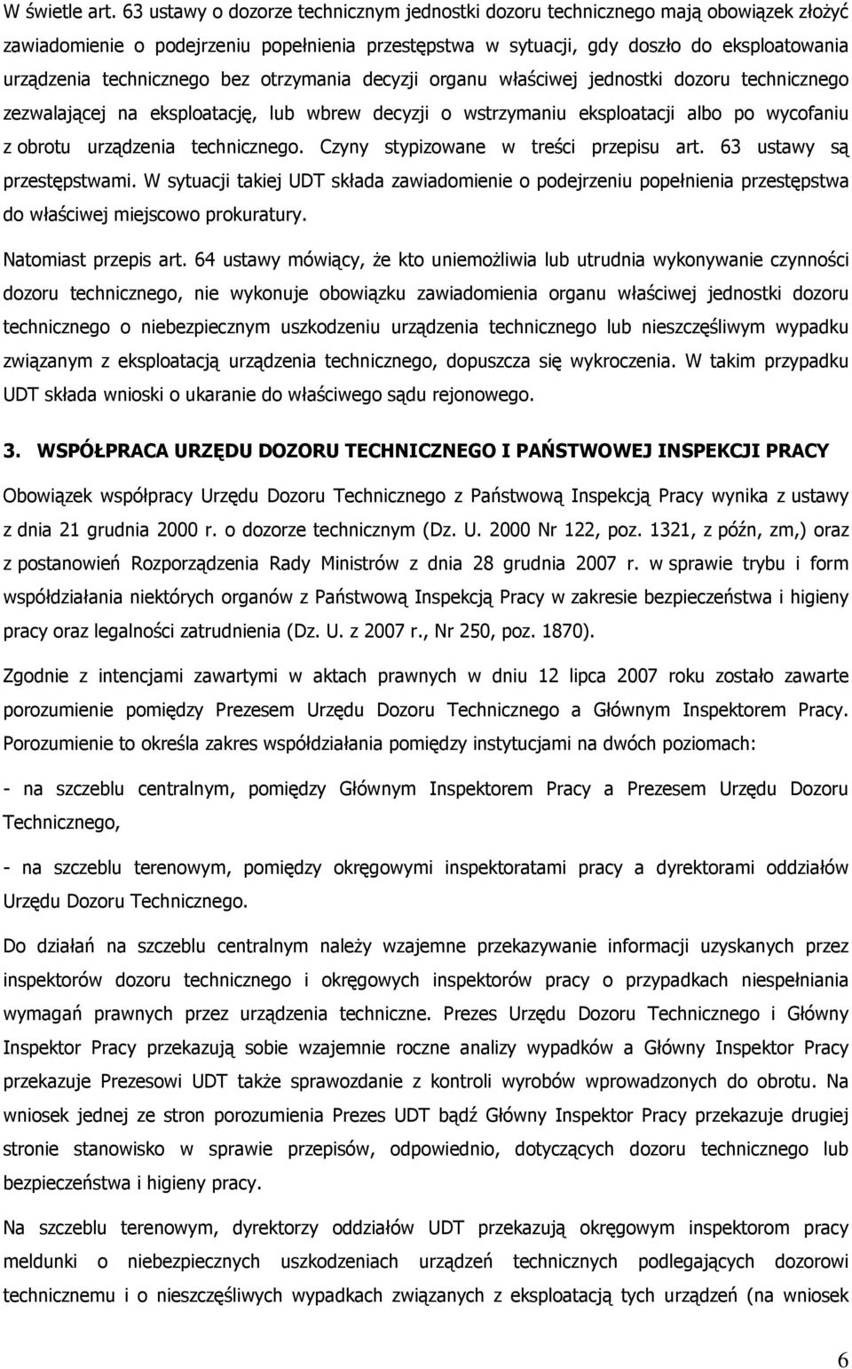 technicznego bez otrzymania decyzji organu właściwej jednostki dozoru technicznego zezwalającej na eksploatację, lub wbrew decyzji o wstrzymaniu eksploatacji albo po wycofaniu z obrotu urządzenia