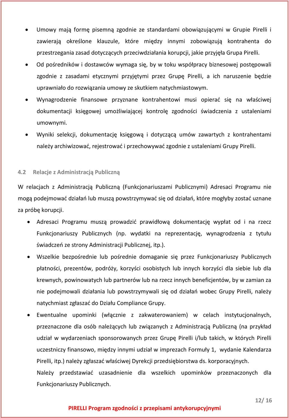 Od pośredników i dostawców wymaga się, by w toku współpracy biznesowej postępowali zgodnie z zasadami etycznymi przyjętymi przez Grupę Pirelli, a ich naruszenie będzie uprawniało do rozwiązania umowy