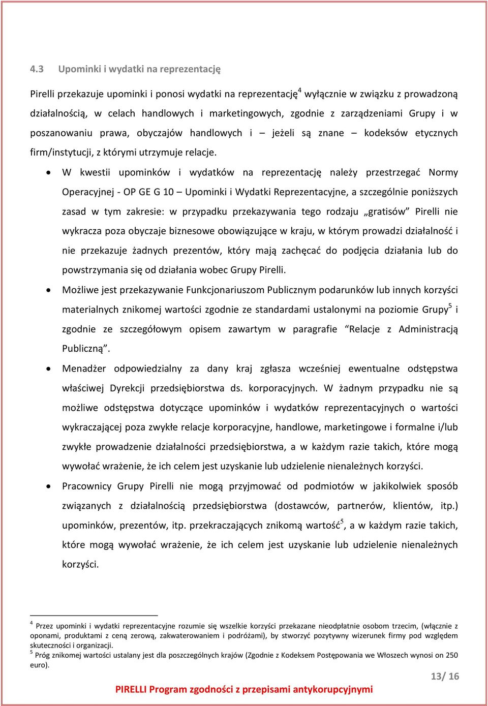 W kwestii upominków i wydatków na reprezentację należy przestrzegać Normy Operacyjnej - OP GE G 10 Upominki i Wydatki Reprezentacyjne, a szczególnie poniższych zasad w tym zakresie: w przypadku