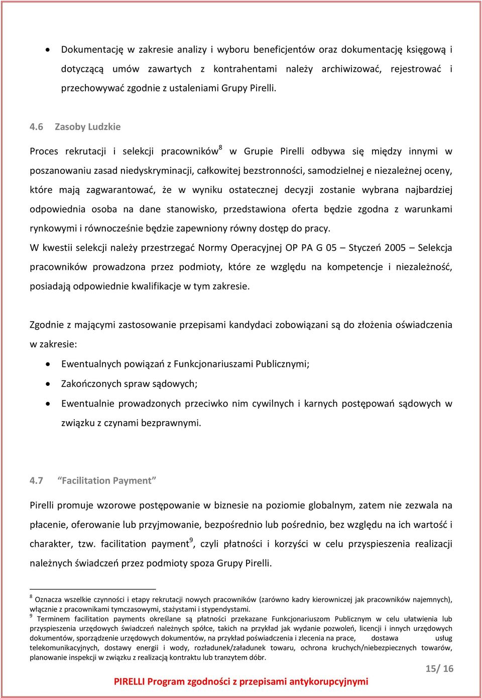 6 Zasoby Ludzkie Proces rekrutacji i selekcji pracowników 8 w Grupie Pirelli odbywa się między innymi w poszanowaniu zasad niedyskryminacji, całkowitej bezstronności, samodzielnej e niezależnej