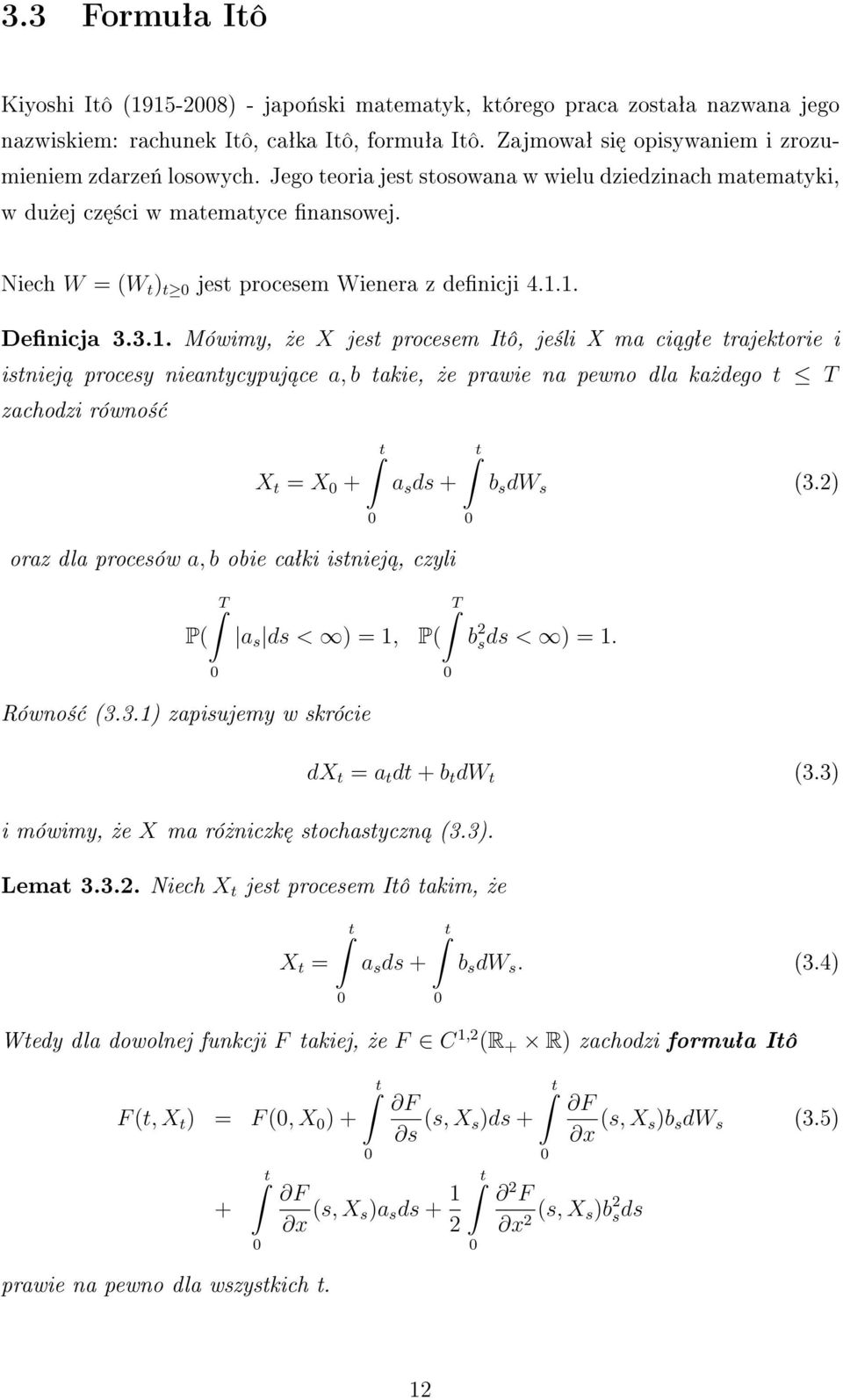 Niech W = (W t ) t 0 jest procesem Wienera z denicji 4.1.