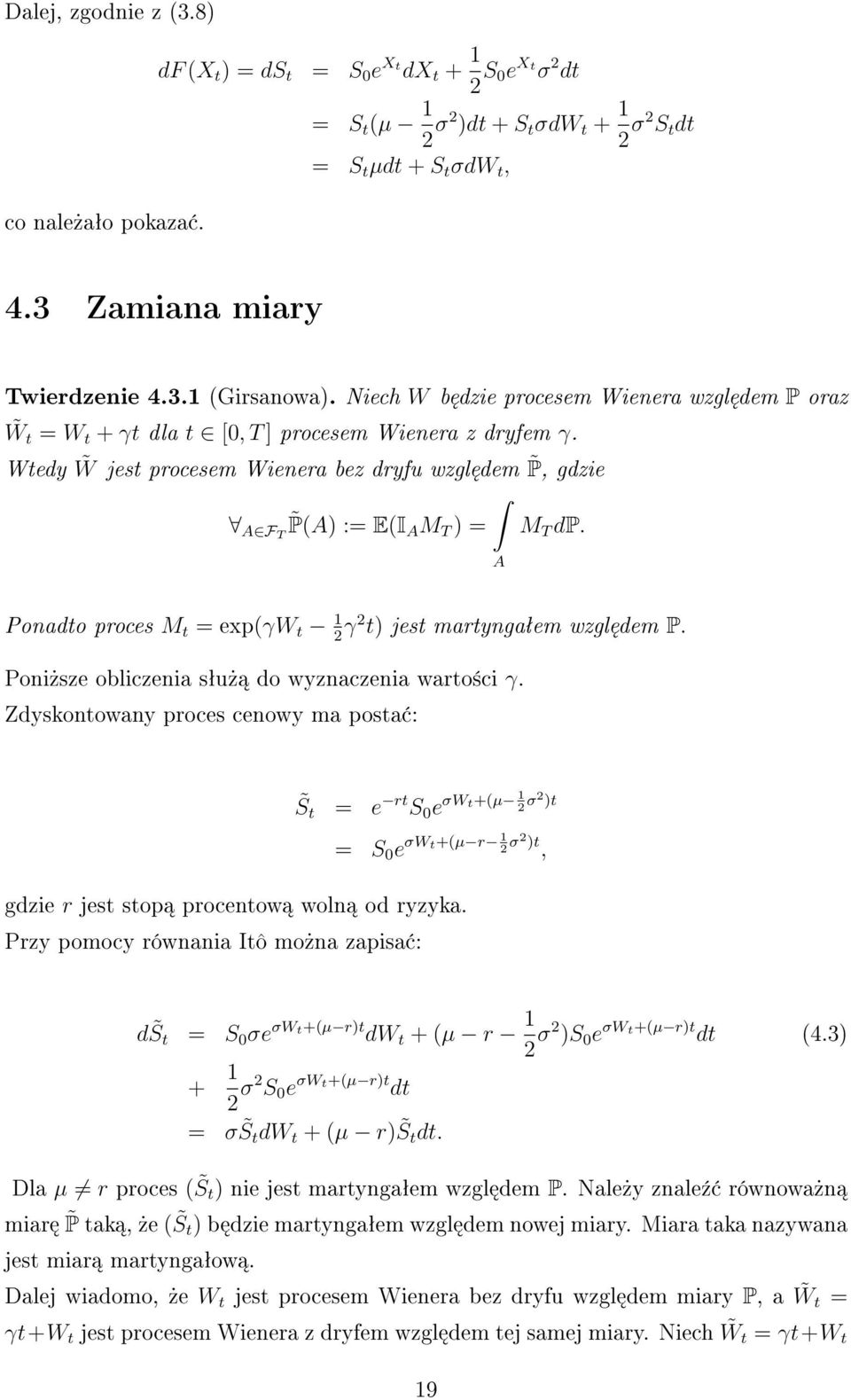 Wtedy W jest procesem Wienera bez dryfu wzgl dem P, gdzie A FT P(A) := E(IA M T ) = M T dp. A Ponadto proces M t = exp(γw t 1 2 γ2 t) jest martyngaªem wzgl dem P.