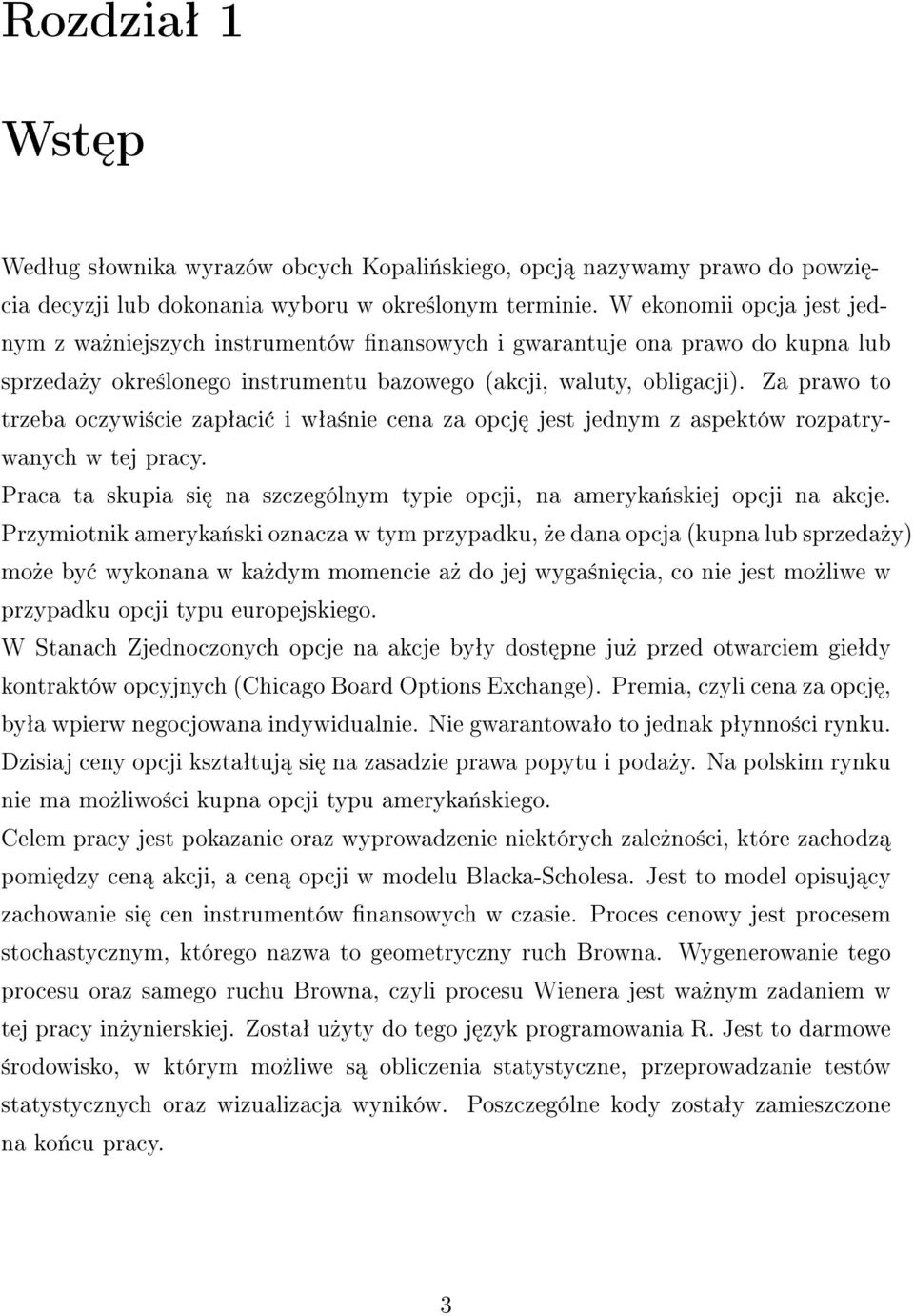 Za prawo to trzeba oczywi±cie zapªaci i wªa±nie cena za opcj jest jednym z aspektów rozpatrywanych w tej pracy. Praca ta skupia si na szczególnym typie opcji, na ameryka«skiej opcji na akcje.