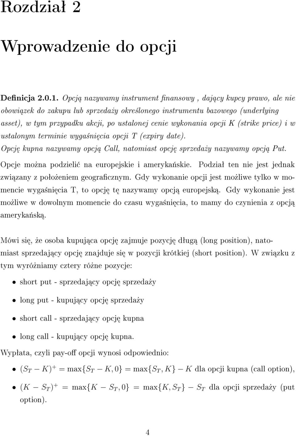 wykonania opcji K (strike price) i w ustalonym terminie wyga±ni cia opcji T (expiry date). Opcj kupna nazywamy opcj Call, natomiast opcj sprzeda»y nazywamy opcj Put.