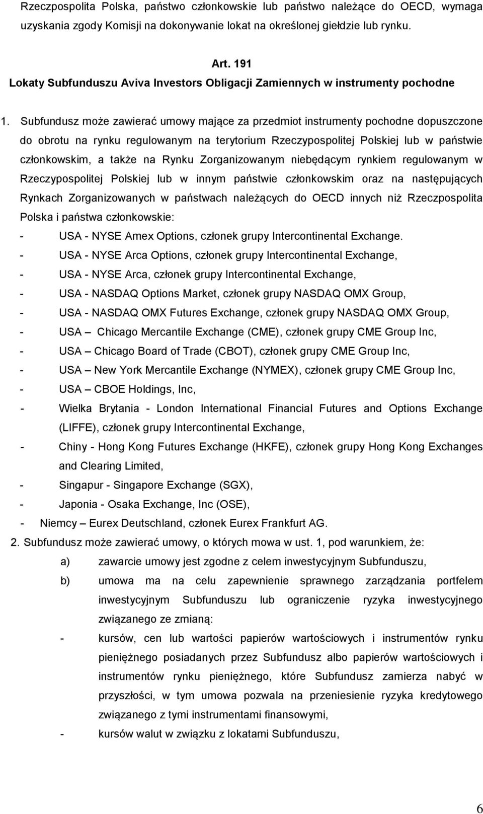 Subfundusz może zawierać umowy mające za przedmiot instrumenty pochodne dopuszczone do obrotu na rynku regulowanym na terytorium Rzeczypospolitej Polskiej lub w państwie członkowskim, a także na