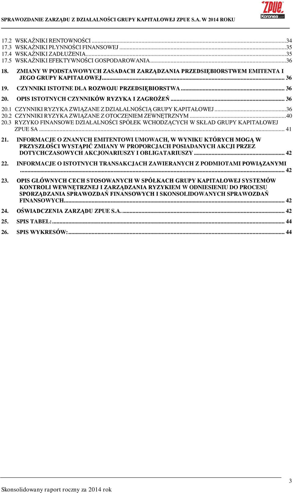 OPIS ISTOTNYCH CZYNNIKÓW RYZYKA I ZAGROŻEŃ... 36 20.1 CZYNNIKI RYZYKA ZWIĄZANE Z DZIAŁALNOŚCIĄ GRUPY KAPITAŁOWEJ... 36 20.2 CZYNNIKI RYZYKA ZWIĄZANE Z OTOCZENIEM ZEWNĘTRZNYM... 40 20.