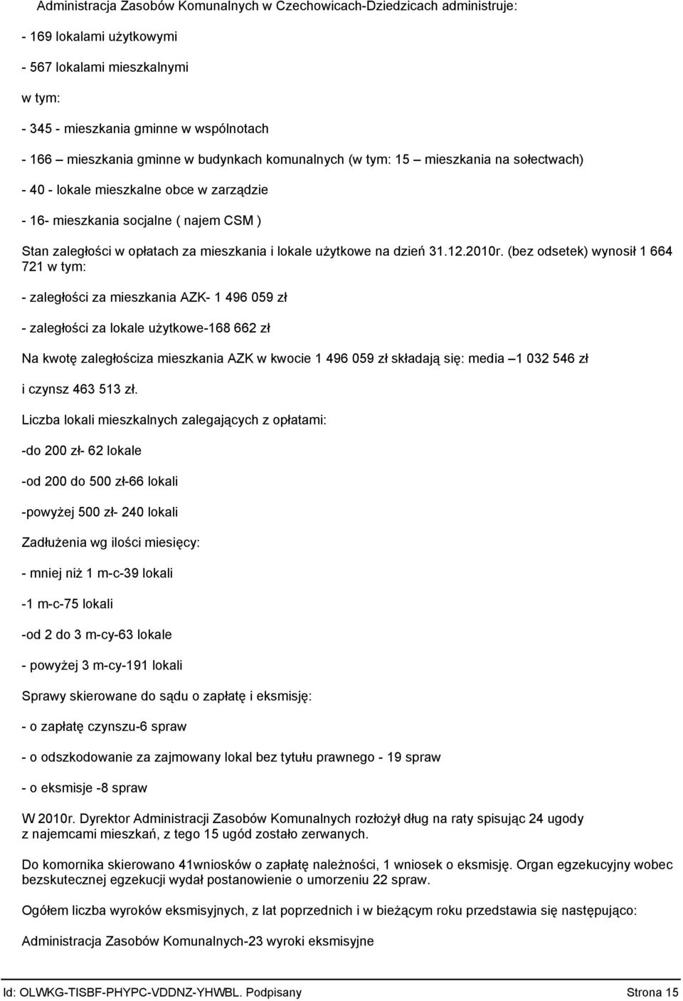 (bez odsetek) wynosił 1 664 721 zaległości za mieszkania AZK 1 496 59 zł zaległości za lokale użytkowe168 662 zł Na kwotę zaległościza mieszkania AZK w kwocie 1 496 59 zł składają się: media 1 32 546