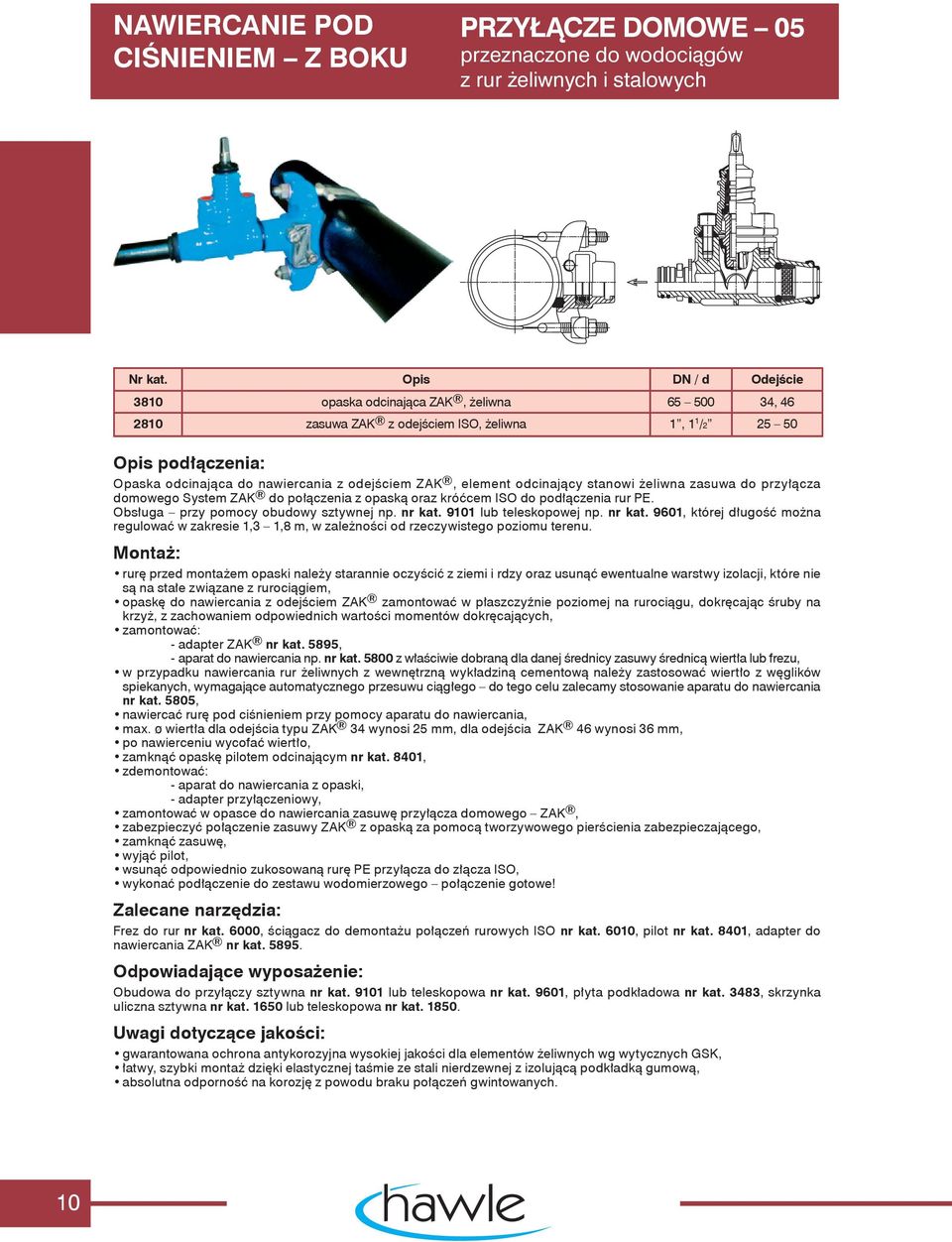 stanowi żeliwna zasuwa do przyłącza domowego System ZAK do połączenia z opaską oraz króćcem ISO do podłączenia rur PE. Obsługa przy pomocy obudowy sztywnej np. nr kat. 9101 lub teleskopowej np.
