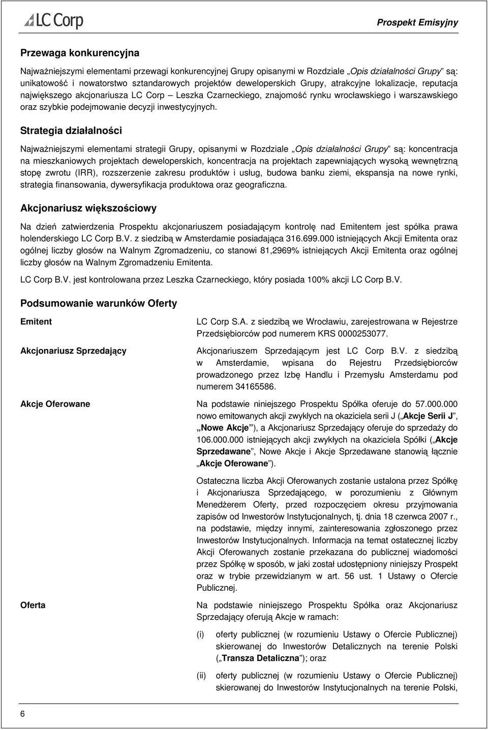 Strategia działalności Najważniejszymi elementami strategii Grupy, opisanymi w Rozdziale Opis działalności Grupy są: koncentracja na mieszkaniowych projektach deweloperskich, koncentracja na