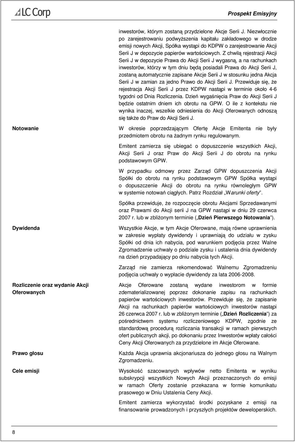 Z chwilą rejestracji Akcji Serii J w depozycie Prawa do Akcji Serii J wygasną, a na rachunkach inwestorów, którzy w tym dniu będą posiadali Prawa do Akcji Serii J, zostaną automatycznie zapisane