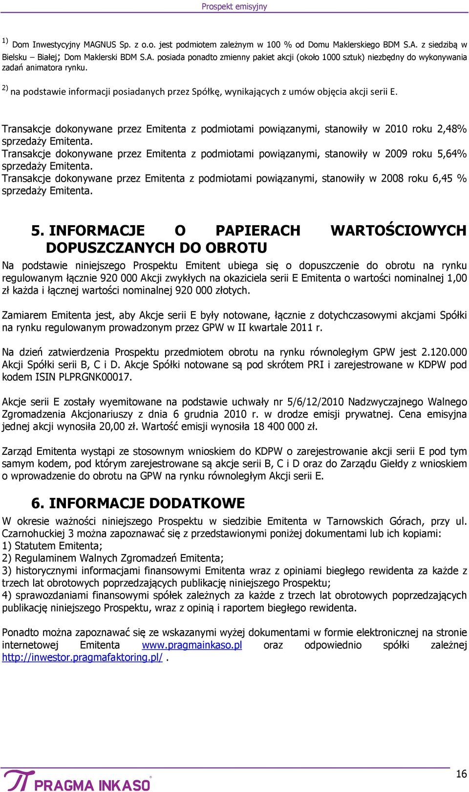 Transakcje dokonywane przez Emitenta z podmiotami powiązanymi, stanowiły w 2010 roku 2,48% sprzedaży Emitenta.