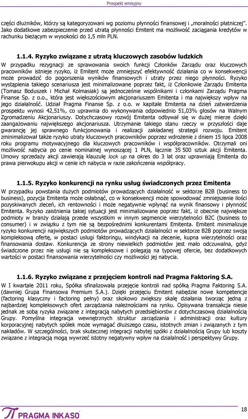 Ryzyko związane z utratą kluczowych zasobów ludzkich W przypadku rezygnacji ze sprawowania swoich funkcji Członków Zarządu oraz kluczowych pracowników istnieje ryzyko, iż Emitent może zmniejszyć