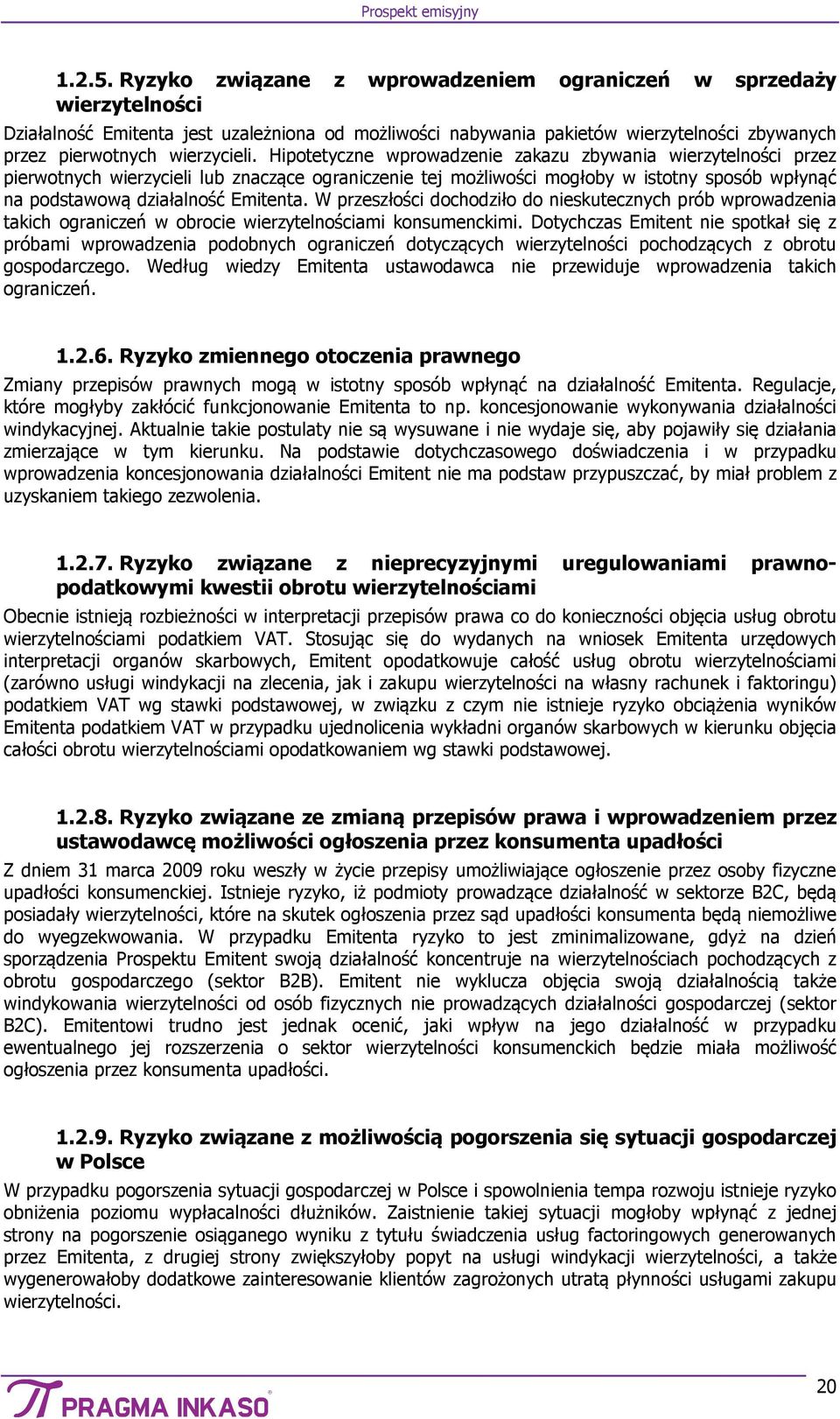 Hipotetyczne wprowadzenie zakazu zbywania wierzytelności przez pierwotnych wierzycieli lub znaczące ograniczenie tej możliwości mogłoby w istotny sposób wpłynąć na podstawową działalność Emitenta.