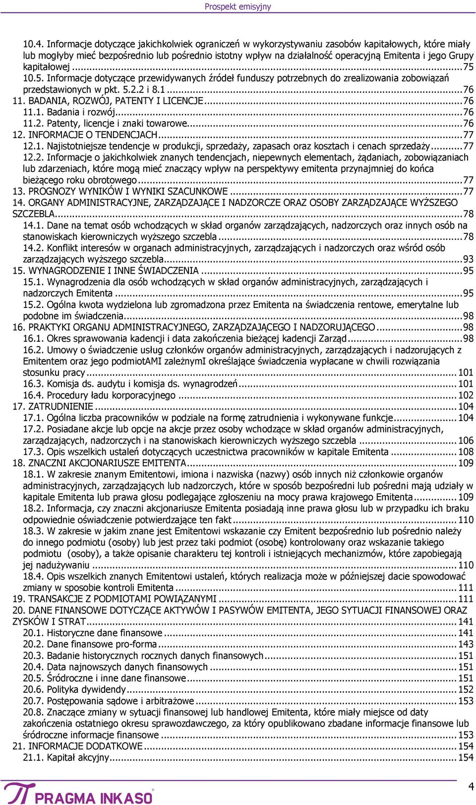 BADANIA, ROZWÓJ, PATENTY I LICENCJE... 76 11.1. Badania i rozwój... 76 11.2. Patenty, licencje i znaki towarowe... 76 12. INFORMACJE O TENDENCJACH... 77 12.1. Najistotniejsze tendencje w produkcji, sprzedaży, zapasach oraz kosztach i cenach sprzedaży.