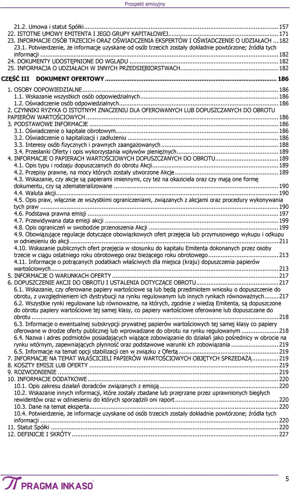 .. 186 1.2. Oświadczenie osób odpowiedzialnych... 186 2. CZYNNIKI RYZYKA O ISTOTNYM ZNACZENIU DLA OFEROWANYCH LUB DOPUSZCZANYCH DO OBROTU PAPIERÓW WARTOŚCIOWYCH... 186 3. PODSTAWOWE INFORMACJE... 186 3.1. Oświadczenie o kapitale obrotowym.