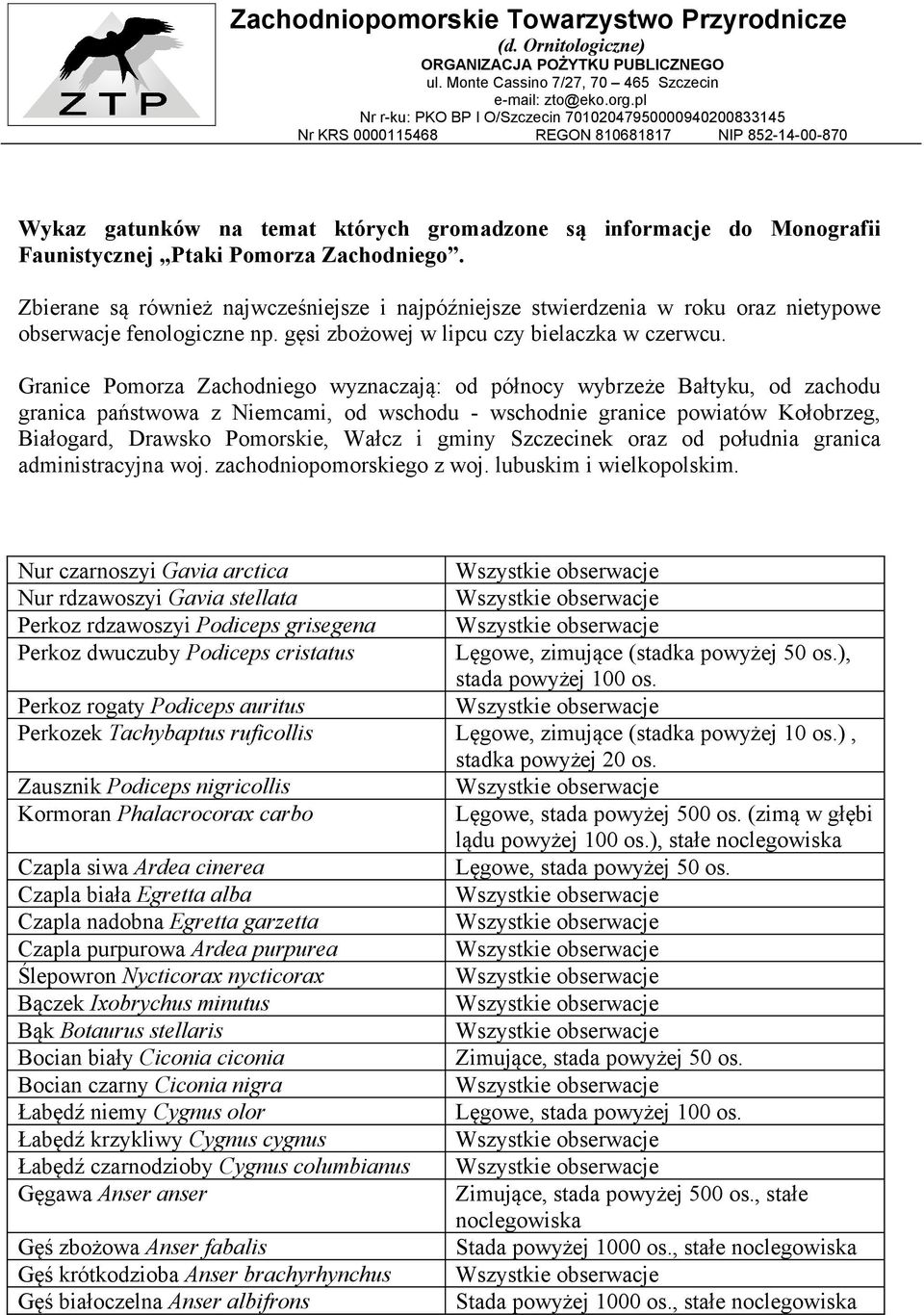 Ptaki Pomorza Zachodniego. Zbierane są również najwcześniejsze i najpóźniejsze stwierdzenia w roku oraz nietypowe obserwacje fenologiczne np. gęsi zbożowej w lipcu czy bielaczka w czerwcu.