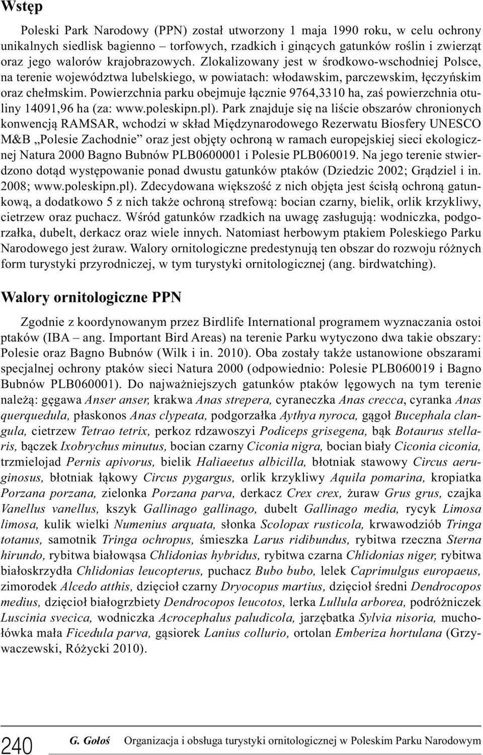 Powierzchnia parku obejmuje łącznie 9764,3310 ha, zaś powierzchnia otuliny 14091,96 ha (za: www.poleskipn.pl).