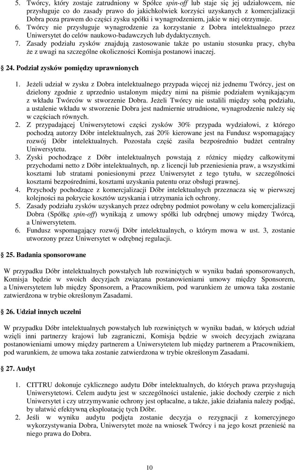 Twórcy nie przysługuje wynagrodzenie za korzystanie z Dobra intelektualnego przez Uniwersytet do celów naukowo-badawczych lub dydaktycznych. 7.