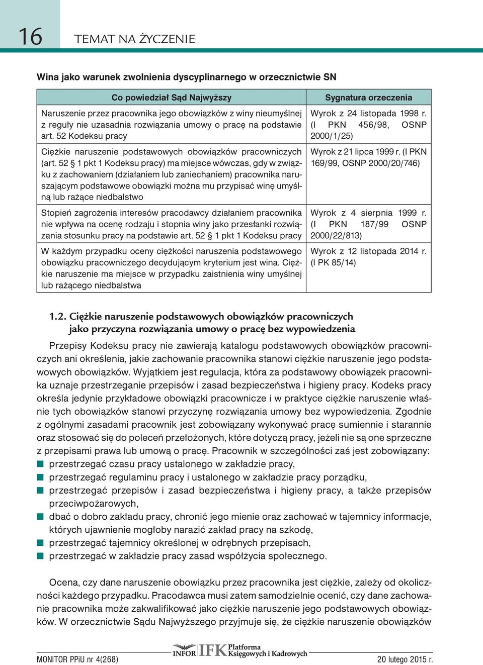 52 1 pkt 1 Kodeksu pracy) ma miejsce wówczas, gdy w związku z zachowaniem (działaniem lub zaniechaniem) pracownika naruszającym podstawowe obowiązki można mu przypisać winę umyślną lub rażące