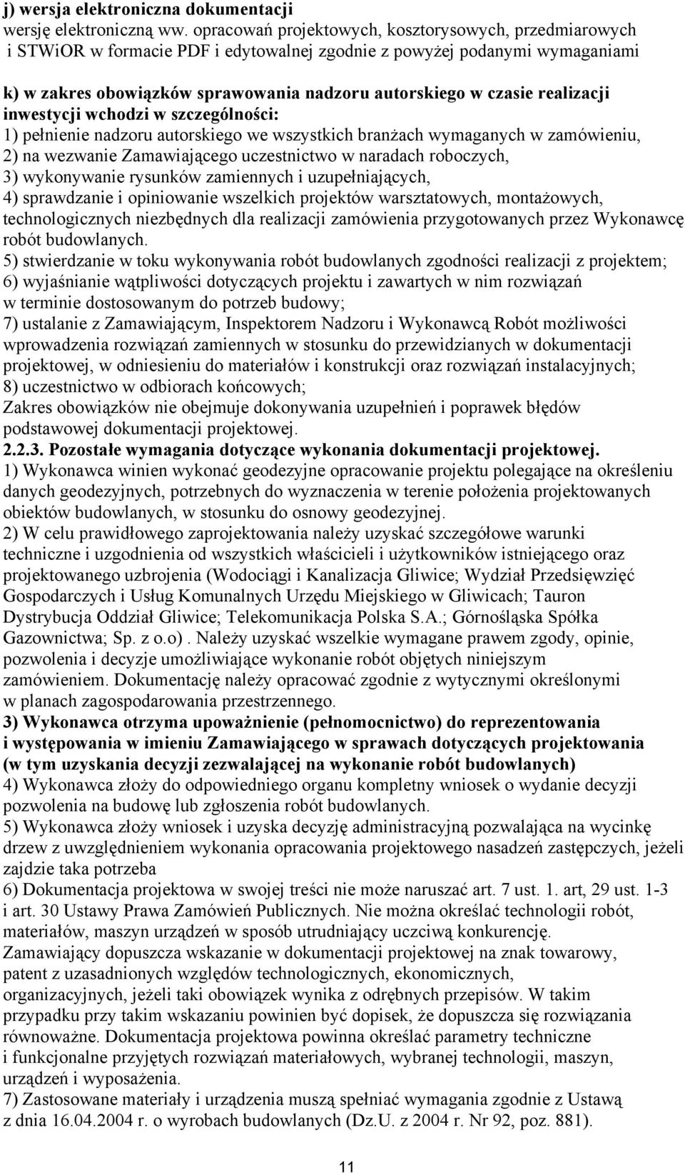 realizacji inwestycji wchodzi w szczególności: 1) pełnienie nadzoru autorskiego we wszystkich branżach wymaganych w zamówieniu, 2) na wezwanie Zamawiającego uczestnictwo w naradach roboczych, 3)