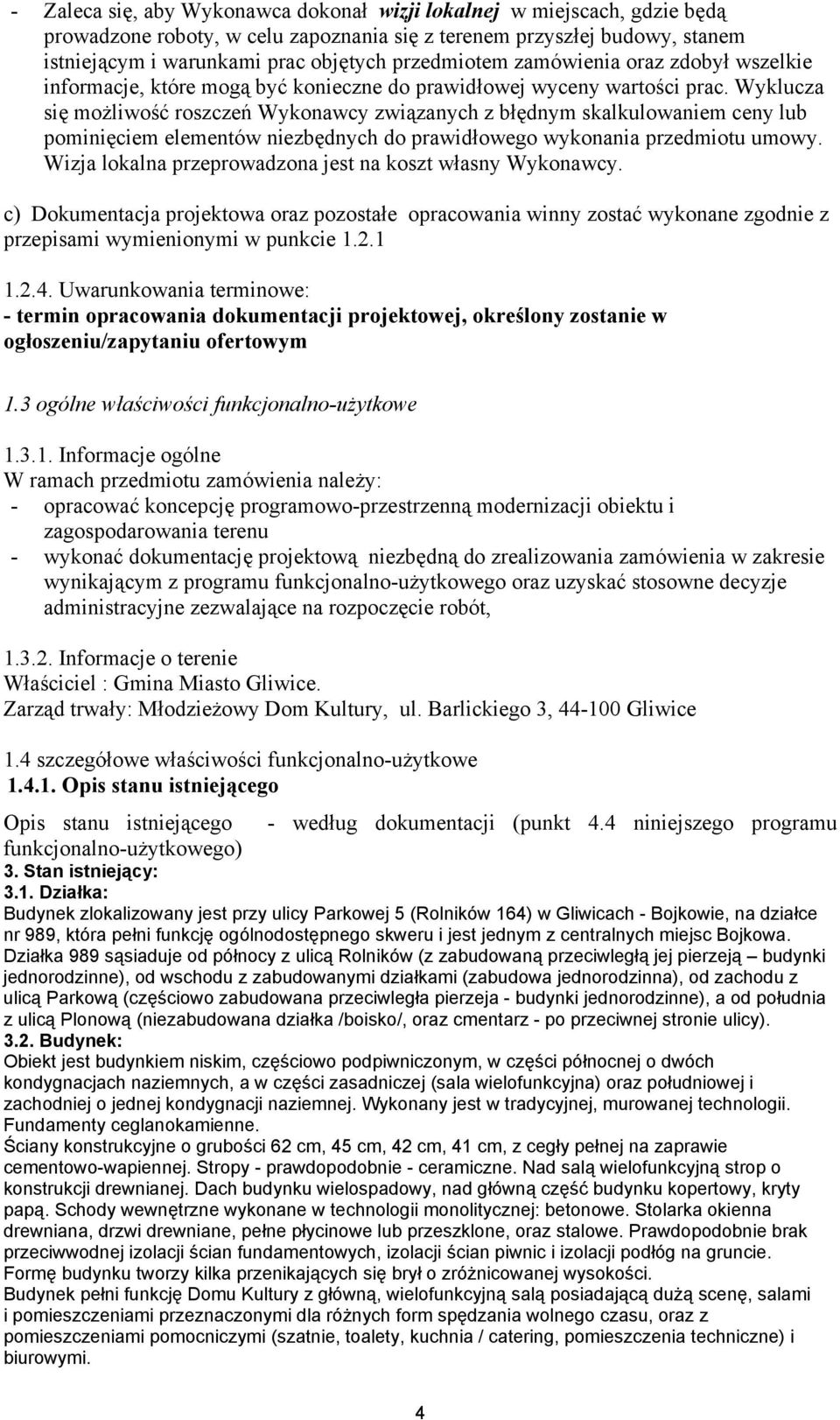 Wyklucza się możliwość roszczeń Wykonawcy związanych z błędnym skalkulowaniem ceny lub pominięciem elementów niezbędnych do prawidłowego wykonania przedmiotu umowy.