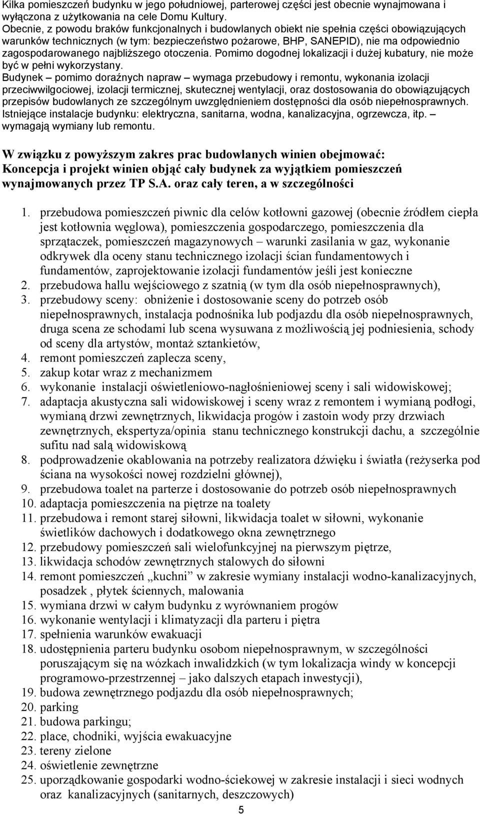 zagospodarowanego najbliższego otoczenia. Pomimo dogodnej lokalizacji i dużej kubatury, nie może być w pełni wykorzystany.