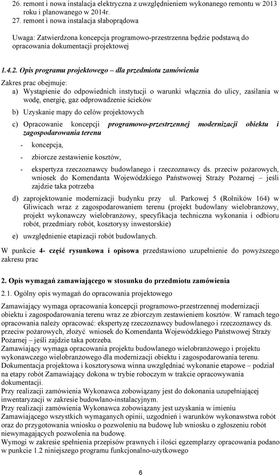 Opis programu projektowego dla przedmiotu zamówienia Zakres prac obejmuje: a) Wystąpienie do odpowiednich instytucji o warunki włącznia do ulicy, zasilania w wodę, energię, gaz odprowadzenie ścieków