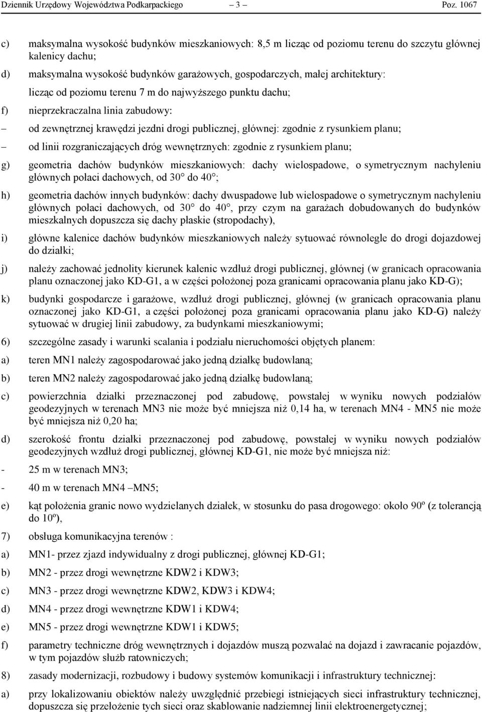 licząc od poziomu terenu 7 m do najwyższego punktu dachu; f) nieprzekraczalna linia zabudowy: od zewnętrznej krawędzi jezdni drogi publicznej, głównej: zgodnie z rysunkiem planu; od linii