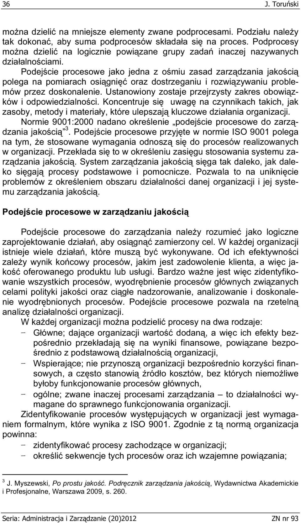 Podej cie procesowe jako jedna z o miu zasad zarz dzania jako ci polega na pomiarach osi gni oraz dostrzeganiu i rozwi zywaniu problemów przez doskonalenie.