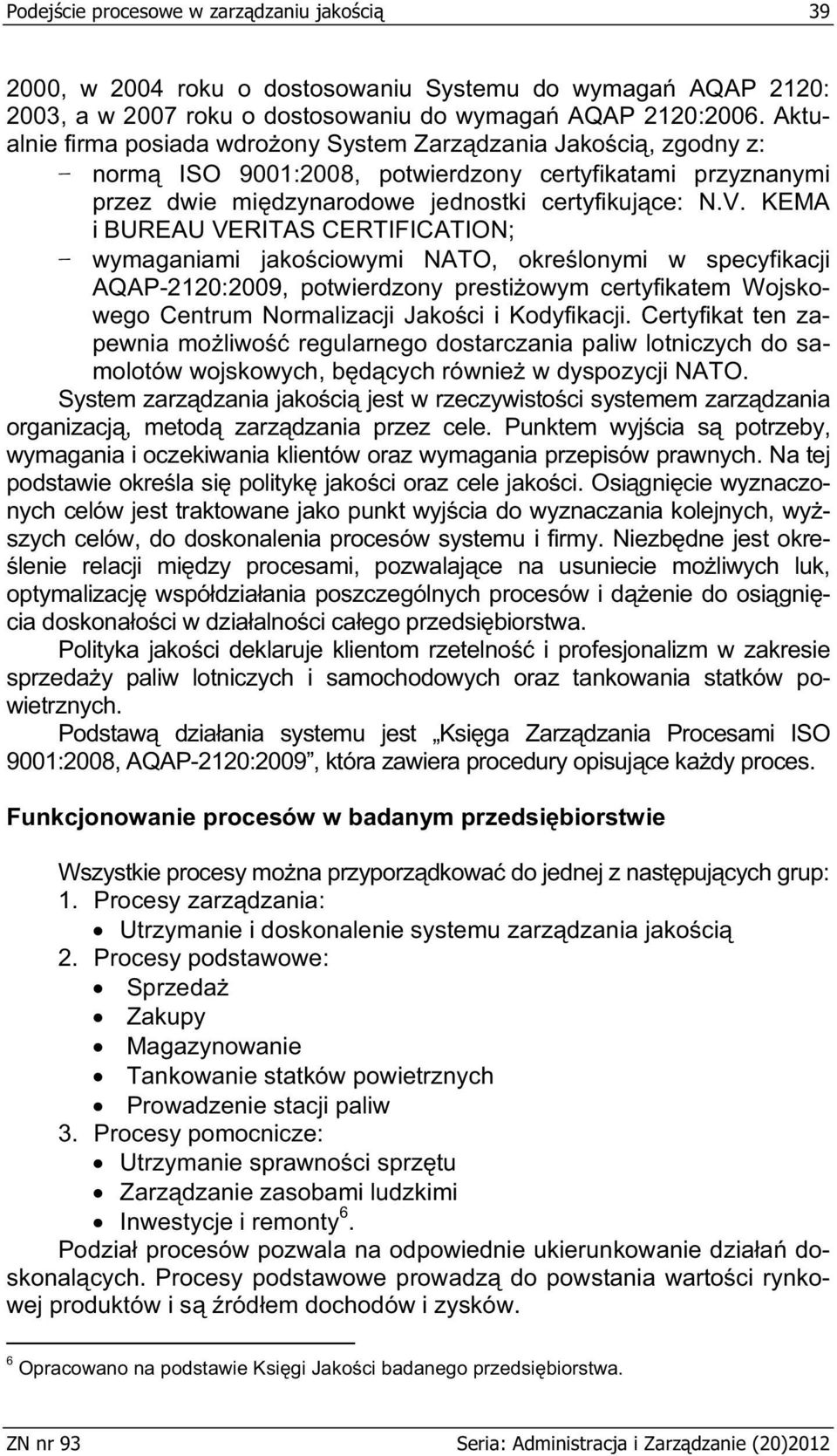 KEMA i BUREAU VERITAS CERTIFICATION; wymaganiami jako ciowymi NATO, okre lonymi w specyfikacji AQAP-2120:2009, potwierdzony presti owym certyfikatem Wojskowego Centrum Normalizacji Jako ci i