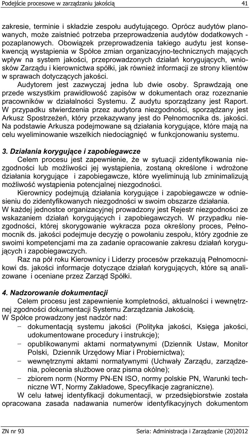 du i kierownictwa spó ki, jak równie informacji ze strony klientów w sprawach dotycz cych jako ci. Audytorem jest zazwyczaj jedna lub dwie osoby.