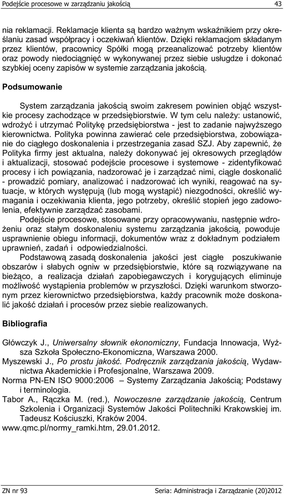 systemie zarz dzania jako ci. Podsumowanie System zarz dzania jako ci swoim zakresem powinien obj wszystkie procesy zachodz ce w przedsi biorstwie.